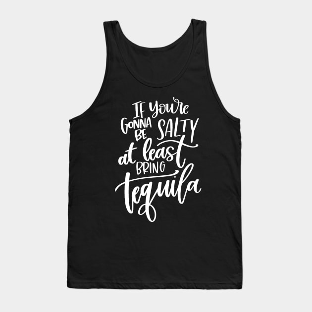 If You're Gonna Be Salty At Least Bring Tequila Tank Top by StacysCellar
